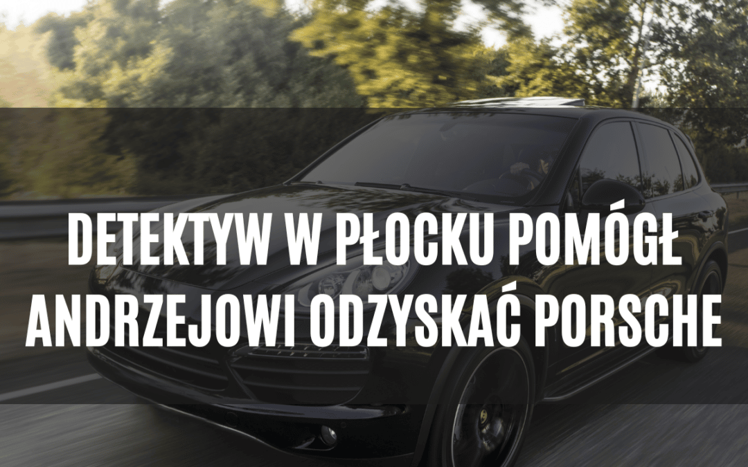 Detektyw w Płocku pomógł Andrzejowi odzyskać Porsche